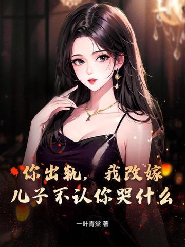 你出轨,我改嫁,儿子不认你哭什么 你出轨,我改嫁,儿子不认你哭什么