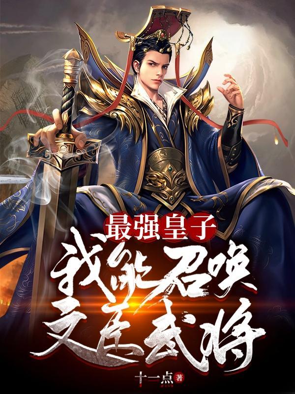 最强皇子:我能召唤文臣武将 最强皇子:我能召唤文臣武将